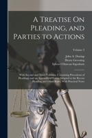A Treatise On Pleading, and Parties to Actions: With Second and Third Volumes, Containing Precedents of Pleadings, and an Appendix of Forms Adapted to ... Other Rules, With Practical Notes; Volume 2 1018428208 Book Cover