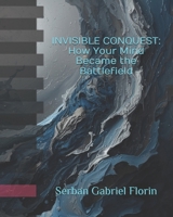 INVISIBLE CONQUEST: How Your Mind Became the Battlefield B0FNN3MRF4 Book Cover