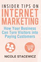 Insider Tips on Internet Marketing: How Your Business Can Turn Visitors Into Paying Customers 1499000545 Book Cover