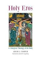 Holy Eros: A Liturgical Theology of the Body 1621380769 Book Cover