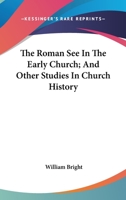 The Roman See in the early Church and other Studies in Church History 1432528432 Book Cover