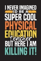 I Never Imagined I'd be a Super Cool Physical Education Teacher But Here I Am Killing It: Physical Education Lesson Planner for Teachers 167859377X Book Cover