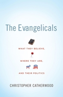 The Evangelicals: What They Believe, Where They Are, and Their Politics 1433504014 Book Cover