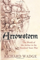 Arrowstorm: The Archer in the Hundred Years War 0752449516 Book Cover
