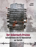 Der Uckermark-Prozess: Aufseherinnen des KZ Ravensbrück vor Gericht 3755776677 Book Cover