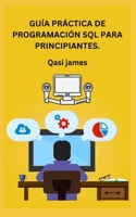 GUÍA PRÁCTICA DE PROGRAMACIÓN SQL PARA PRINCIPIANTES. B0CCBWJFZZ Book Cover