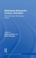 Rethinking Nineteenth-century Liberalism: Richard Cobden Bicentenary Essays (Modern Economic and Social History Series.) (Modern Economic and Social History ... (Modern Economic and Social History Ser 0754655725 Book Cover