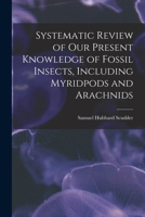 Systematic Review of Our Present Knowledge of Fossil Insects, Including Myridpods and Arachnids 1018469575 Book Cover