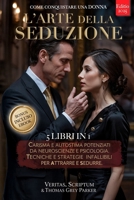 L’ARTE DELLA SEDUZIONE - Come Conquistare una Donna: 5 LIBRI IN 1: Carisma e Autostima Potenziati da Neuroscienze e Psicologia. Tecniche e Strategie ... e Sedurre. +PDF eBook (Italian Edition) B0FMS8XYKV Book Cover