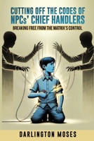 Cutting Off the Codes of NPCs' Chief Handlers: Breaking Free From the Matrix's Control B0DQLLFVT7 Book Cover