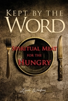 Kept by the Word : Spiritual Meat for the Hungry 173462146X Book Cover