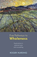 Five Pathways to Wholeness: Explorations in Pastoral Care and Counselling 0281070369 Book Cover