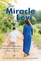 The Miracle of Levi: A Story of Brokenness, Healing, Miracles, and the Power of Prayer 1962802256 Book Cover