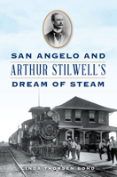 San Angelo and Arthur Stilwell's Dream of Steam 1467153494 Book Cover