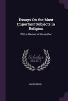 Essays on the Most Important Subjects in Religion: With a Memoir of the Author 1377458326 Book Cover