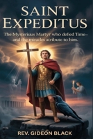 SAINT EXPEDITUS: The Mysterious Martyr Who Defied Time—and the Miracles Attributed to Him B0GZ22TXRS Book Cover