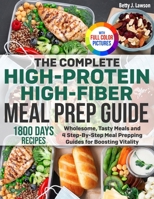 The Complete High-Protein High-Fiber Meal Prep Guide: Wholesome, Tasty Meals and 4 Step-By-Step Meal Prepping Guides for Boosting Vitality Full Color Edition 1805384236 Book Cover