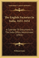 The English Factories In India, 1651-1654: A Calendar Of Documents In The India Office, Westminster 112087713X Book Cover