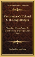 Description Of Colonel S. H. Long's Bridges: Together With A Series Of Directions To Bridge Builders 1120187842 Book Cover