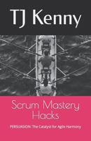 Scrum Mastery Hacks: PERSUASION: The Catalyst for Agile Harmony B0CGL4K8ZL Book Cover