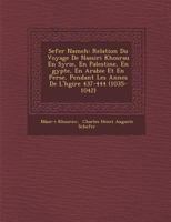 Sefer Nameh: Relation Du Voyage De Nassiri Khosrau En Syrie, En Palestine, En �gypte, En Arabie Et En Perse, Pendant Les Ann�es De L'h�gire 437-444 1249984025 Book Cover