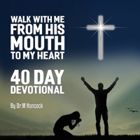 Walk with Me from His Mouth to My Heart: 40 Day Devotional 1300957875 Book Cover