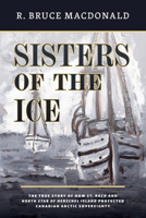 Sisters of the Ice: The True Story of How St. Roch and North Star of Herschel Island Protected Canadian Arctic Sovereignty 1550179284 Book Cover