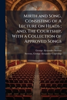 Mirth and Song, Consisting of A Lecture on Heads; and, The Courtship, With a Collection of Approved Songs 1025207793 Book Cover