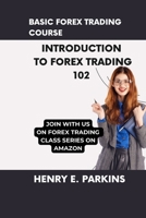 BASIC FOREX TRADING COURSE: INTRODUCTION TO FOREX TRADING 102 (FOREX TRADING CLASS SERIES ON AMAZON) B0CTKZ4VQ3 Book Cover