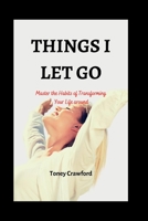 Things I Let Go: Master the Habits of Transforming Your Life around B0B92RBMZK Book Cover