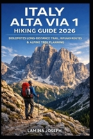ITALY ALTA VIA 1 HIKING GUIDE 2026: DOLOMITES LONG-DISTANCE TRAIL, RIFUGIO ROUTES & ALPINE TREK PLANNING (BEYOND THE SUMMIT) B0GK19HQ5S Book Cover