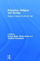 Education, Religion, and  Society: Essays in Honor of John M. Hull (Routledge Research in Education) 041564917X Book Cover