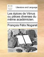 Les épices de Vénus ou pièces diverses du même académicien. 1140942174 Book Cover