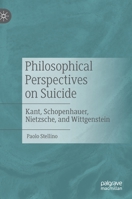 Philosophical Perspectives on Suicide: Kant, Schopenhauer, Nietzsche, and Wittgenstein 3030539369 Book Cover