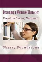 Becoming a Woman of Character (The Freedom Series) (Volume 1) 1515122581 Book Cover