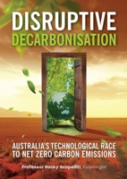 Disruptive Decarbonisation: Australia's Technological Race to Net Zero Carbon Emissions 0645663034 Book Cover