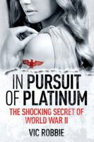 In Pursuit of Platinum: The Shocking Secret of World War II 0957346409 Book Cover