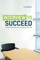 Interview to Succeed: Insider Secrets for Landing the Job 1491711019 Book Cover