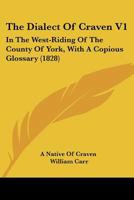 The Dialect Of Craven V1: In The West-Riding Of The County Of York, With A Copious Glossary 1120875196 Book Cover