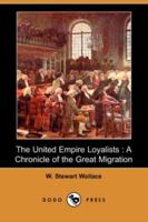 The United Empire Loyalists: A Chronicle of the Great Migration; Volume 13 1508800499 Book Cover