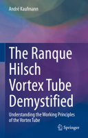 The Ranque Hilsch Vortex Tube Demystified: Understanding the Working Principles of the Vortex Tube 3030897656 Book Cover