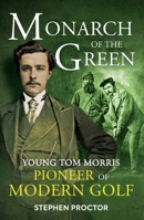 Monarch of the Green: Young Tom Morris: Pioneer of Modern Golf 1909715948 Book Cover