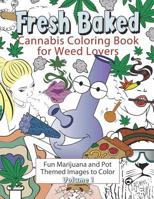 Fresh Baked Cannabis Coloring Book for Weed Lovers: Fun Marijuana and Pot Themed Images to Color - Volume 1 194767613X Book Cover