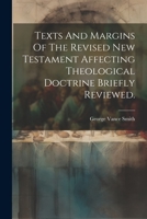 Texts And Margins Of The Revised New Testament Affecting Theological Doctrine Briefly Reviewed. 1021879339 Book Cover