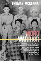 Moro Warrior: A Philippine Chieftain, an American Schoolmaster, and The Untold Story of the Most Remarkable Resistance Fighters of World War II in the Pacific 1956450084 Book Cover