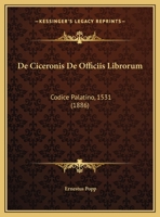De Ciceronis De Officiis Librorum: Codice Palatino, 1531 (1886) 1149623926 Book Cover