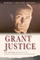 Grant Justice: The Untold Story of the Finest Attorney of a Generation 1631838180 Book Cover