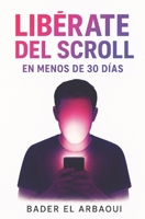 Liberate del Scroll: En Menos de 30 Días (Spanish Edition) B0FNWWVX3B Book Cover