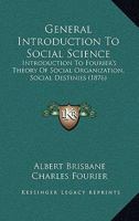 General Introduction To Social Science: Introduction To Fourier's Theory Of Social Organization, Social Destinies 1120623383 Book Cover