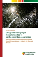 Geografia de espaços marginalizados e conhecimentos escondidos: Percepção das sombras no povoado de Haqui (Moçambique) e cidade de Macapá (Brasil) 6202804289 Book Cover
